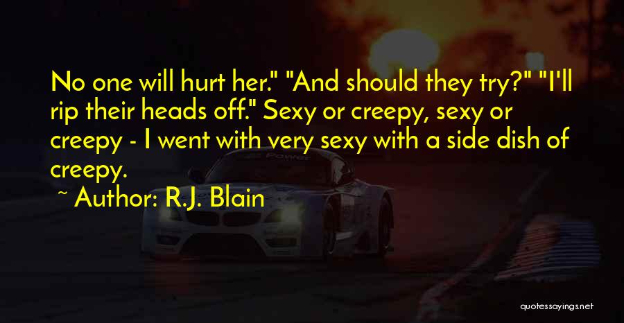R.J. Blain Quotes: No One Will Hurt Her. And Should They Try? I'll Rip Their Heads Off. Sexy Or Creepy, Sexy Or Creepy