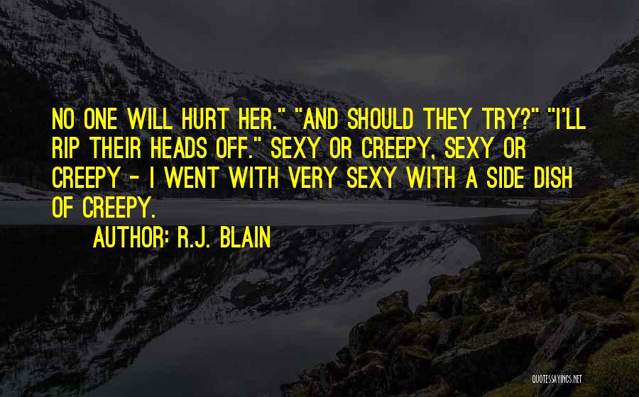 R.J. Blain Quotes: No One Will Hurt Her. And Should They Try? I'll Rip Their Heads Off. Sexy Or Creepy, Sexy Or Creepy