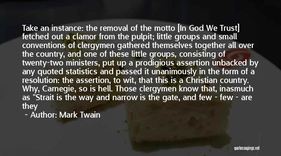 Mark Twain Quotes: Take An Instance: The Removal Of The Motto [in God We Trust] Fetched Out A Clamor From The Pulpit; Little