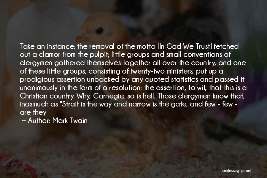 Mark Twain Quotes: Take An Instance: The Removal Of The Motto [in God We Trust] Fetched Out A Clamor From The Pulpit; Little