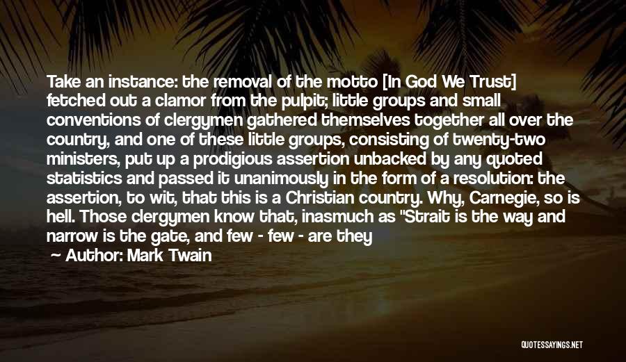 Mark Twain Quotes: Take An Instance: The Removal Of The Motto [in God We Trust] Fetched Out A Clamor From The Pulpit; Little