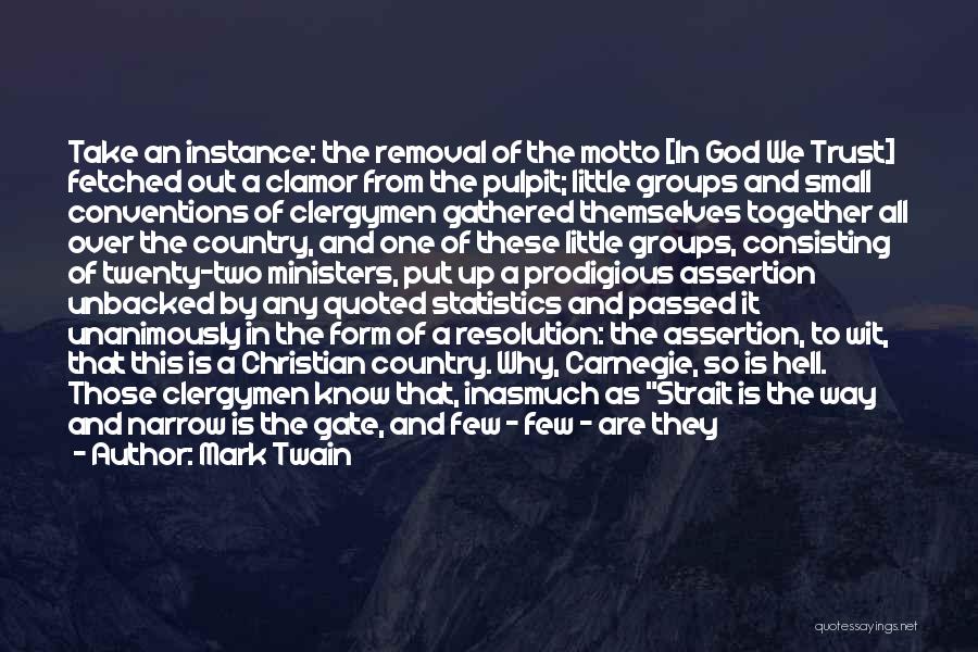 Mark Twain Quotes: Take An Instance: The Removal Of The Motto [in God We Trust] Fetched Out A Clamor From The Pulpit; Little