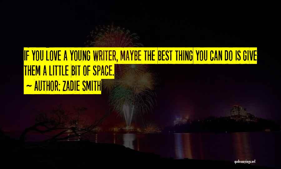 Zadie Smith Quotes: If You Love A Young Writer, Maybe The Best Thing You Can Do Is Give Them A Little Bit Of