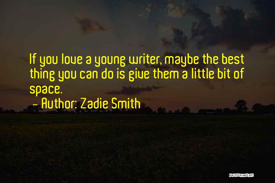 Zadie Smith Quotes: If You Love A Young Writer, Maybe The Best Thing You Can Do Is Give Them A Little Bit Of
