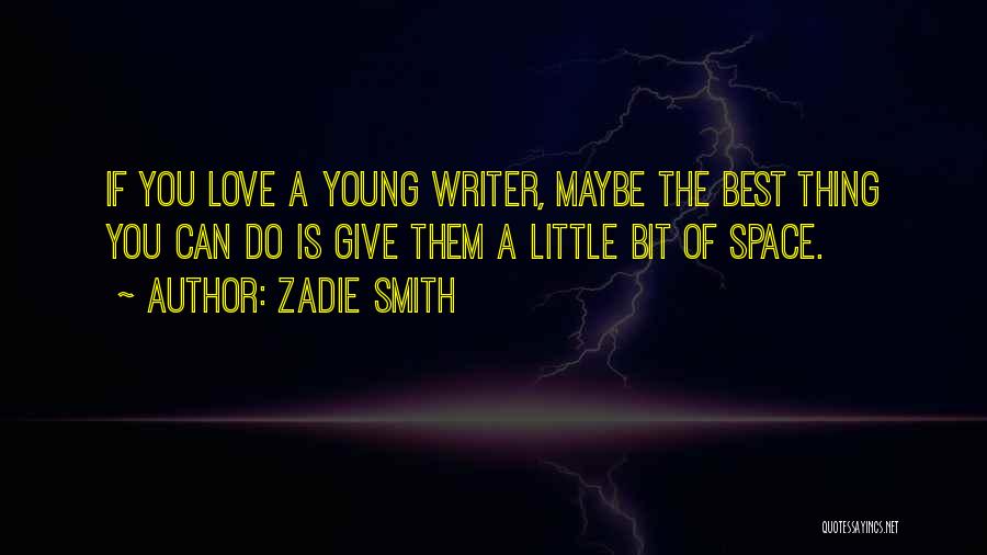 Zadie Smith Quotes: If You Love A Young Writer, Maybe The Best Thing You Can Do Is Give Them A Little Bit Of