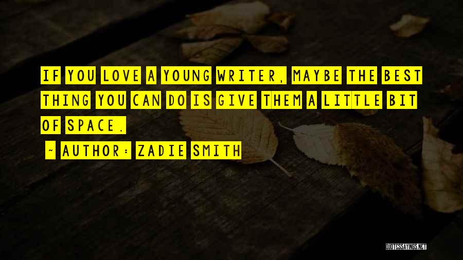 Zadie Smith Quotes: If You Love A Young Writer, Maybe The Best Thing You Can Do Is Give Them A Little Bit Of