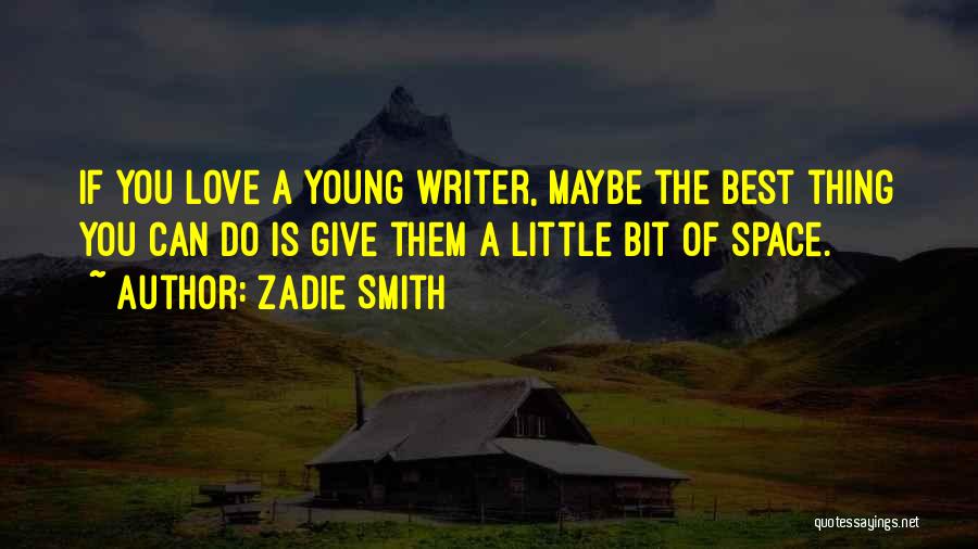 Zadie Smith Quotes: If You Love A Young Writer, Maybe The Best Thing You Can Do Is Give Them A Little Bit Of
