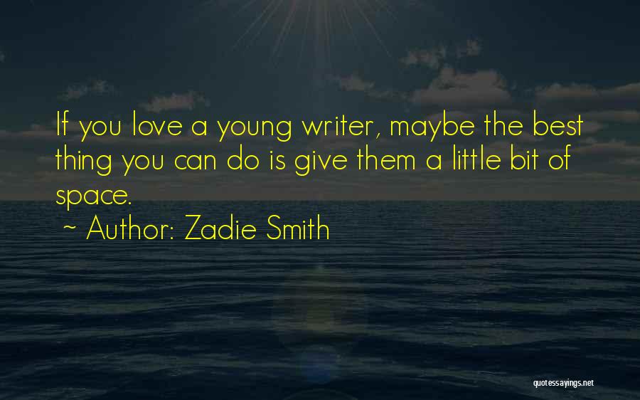 Zadie Smith Quotes: If You Love A Young Writer, Maybe The Best Thing You Can Do Is Give Them A Little Bit Of