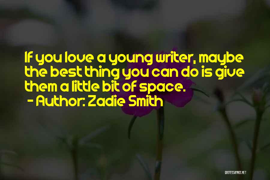 Zadie Smith Quotes: If You Love A Young Writer, Maybe The Best Thing You Can Do Is Give Them A Little Bit Of