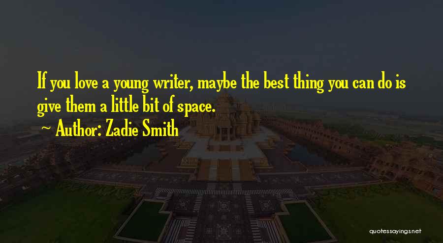 Zadie Smith Quotes: If You Love A Young Writer, Maybe The Best Thing You Can Do Is Give Them A Little Bit Of