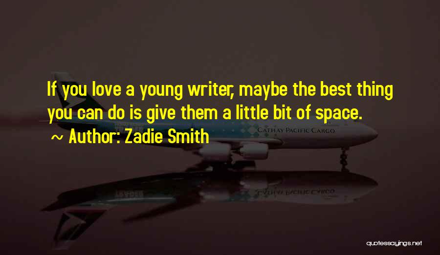 Zadie Smith Quotes: If You Love A Young Writer, Maybe The Best Thing You Can Do Is Give Them A Little Bit Of