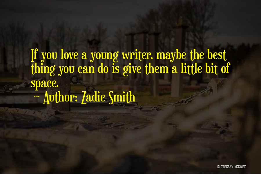 Zadie Smith Quotes: If You Love A Young Writer, Maybe The Best Thing You Can Do Is Give Them A Little Bit Of
