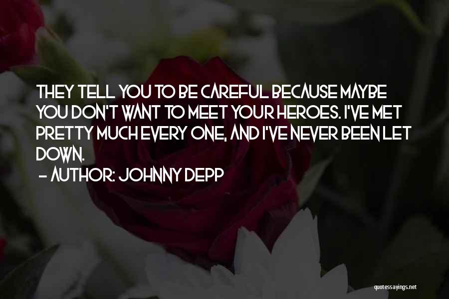 Johnny Depp Quotes: They Tell You To Be Careful Because Maybe You Don't Want To Meet Your Heroes. I've Met Pretty Much Every