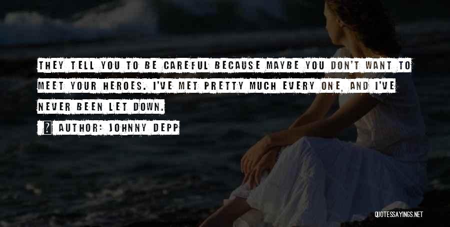 Johnny Depp Quotes: They Tell You To Be Careful Because Maybe You Don't Want To Meet Your Heroes. I've Met Pretty Much Every