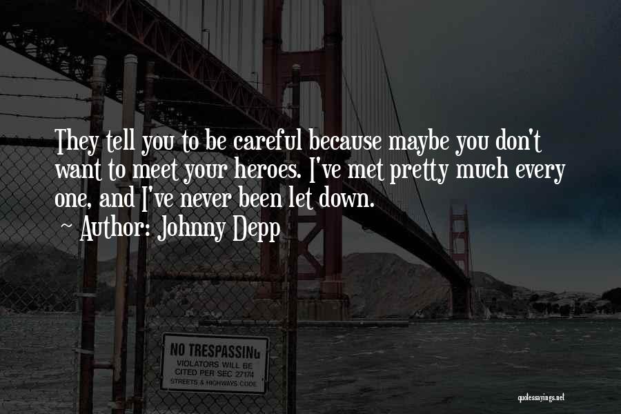 Johnny Depp Quotes: They Tell You To Be Careful Because Maybe You Don't Want To Meet Your Heroes. I've Met Pretty Much Every