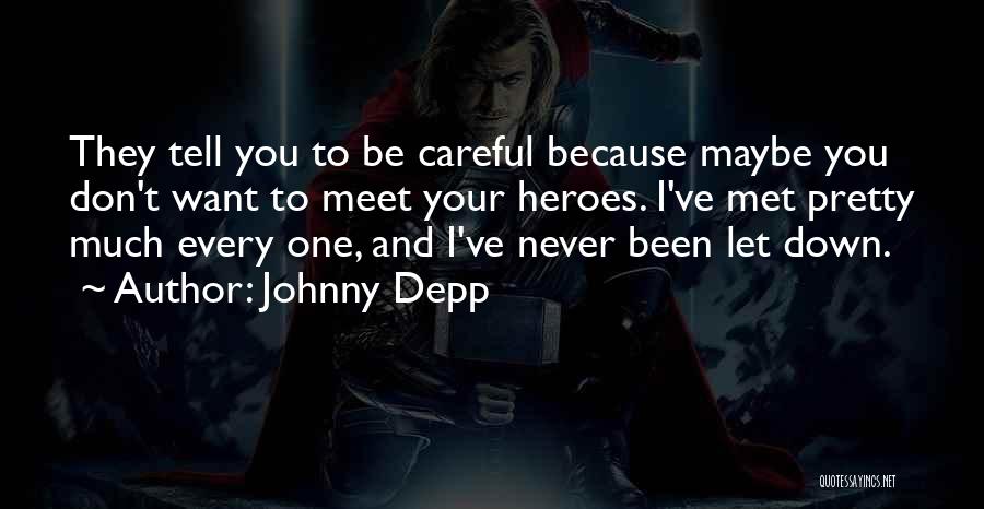 Johnny Depp Quotes: They Tell You To Be Careful Because Maybe You Don't Want To Meet Your Heroes. I've Met Pretty Much Every