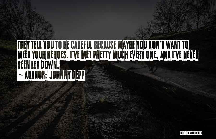 Johnny Depp Quotes: They Tell You To Be Careful Because Maybe You Don't Want To Meet Your Heroes. I've Met Pretty Much Every