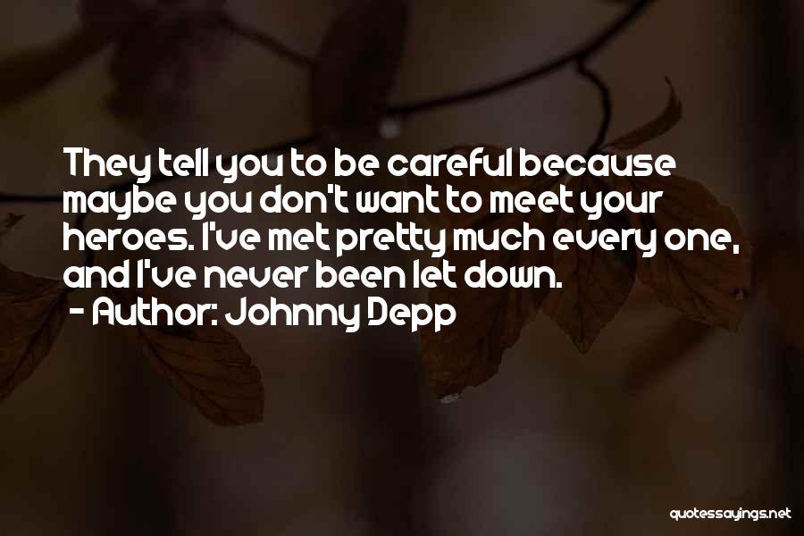 Johnny Depp Quotes: They Tell You To Be Careful Because Maybe You Don't Want To Meet Your Heroes. I've Met Pretty Much Every