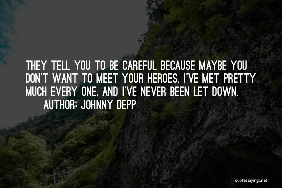 Johnny Depp Quotes: They Tell You To Be Careful Because Maybe You Don't Want To Meet Your Heroes. I've Met Pretty Much Every