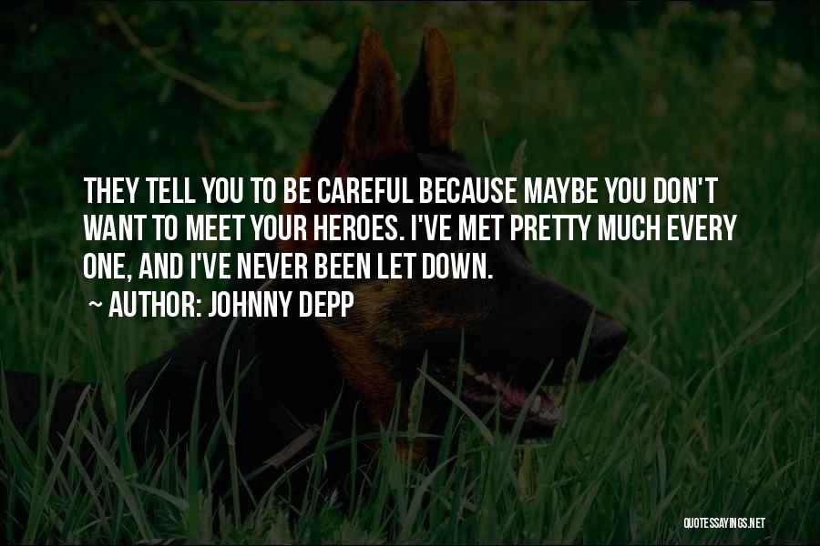 Johnny Depp Quotes: They Tell You To Be Careful Because Maybe You Don't Want To Meet Your Heroes. I've Met Pretty Much Every