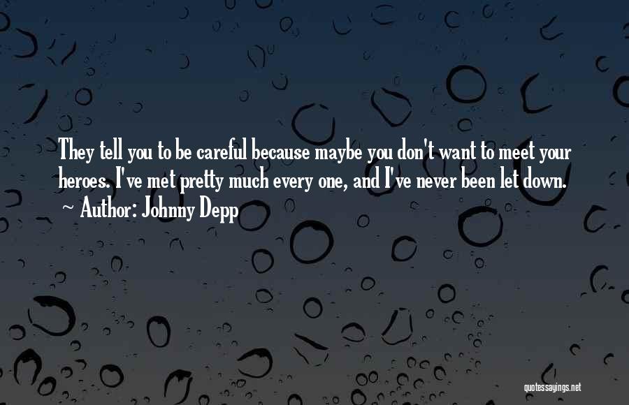 Johnny Depp Quotes: They Tell You To Be Careful Because Maybe You Don't Want To Meet Your Heroes. I've Met Pretty Much Every