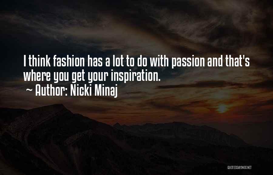 Nicki Minaj Quotes: I Think Fashion Has A Lot To Do With Passion And That's Where You Get Your Inspiration.