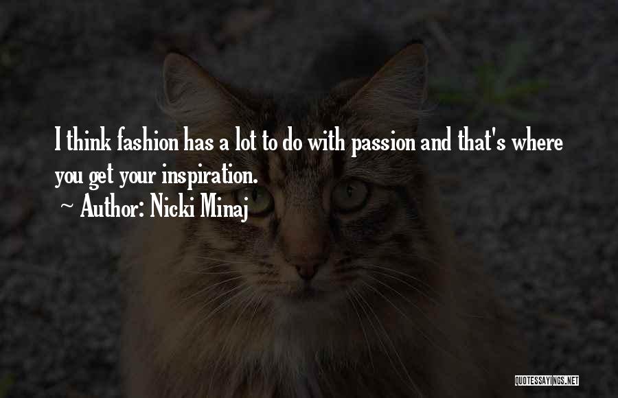 Nicki Minaj Quotes: I Think Fashion Has A Lot To Do With Passion And That's Where You Get Your Inspiration.