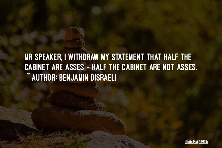 Benjamin Disraeli Quotes: Mr Speaker, I Withdraw My Statement That Half The Cabinet Are Asses - Half The Cabinet Are Not Asses.