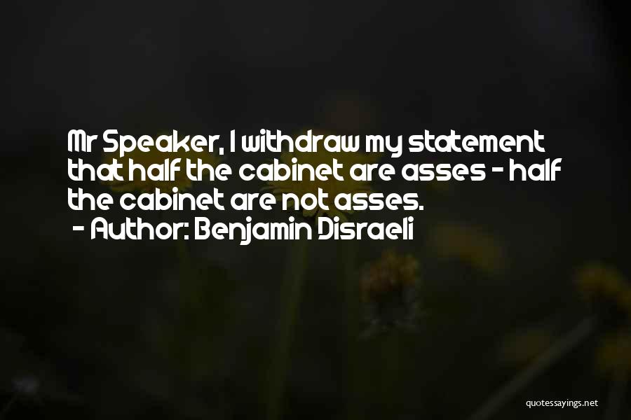 Benjamin Disraeli Quotes: Mr Speaker, I Withdraw My Statement That Half The Cabinet Are Asses - Half The Cabinet Are Not Asses.