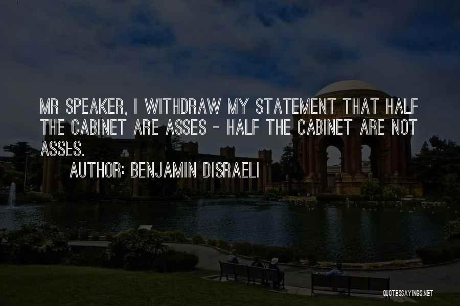 Benjamin Disraeli Quotes: Mr Speaker, I Withdraw My Statement That Half The Cabinet Are Asses - Half The Cabinet Are Not Asses.