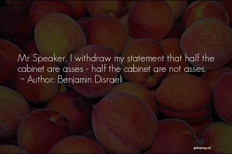 Benjamin Disraeli Quotes: Mr Speaker, I Withdraw My Statement That Half The Cabinet Are Asses - Half The Cabinet Are Not Asses.