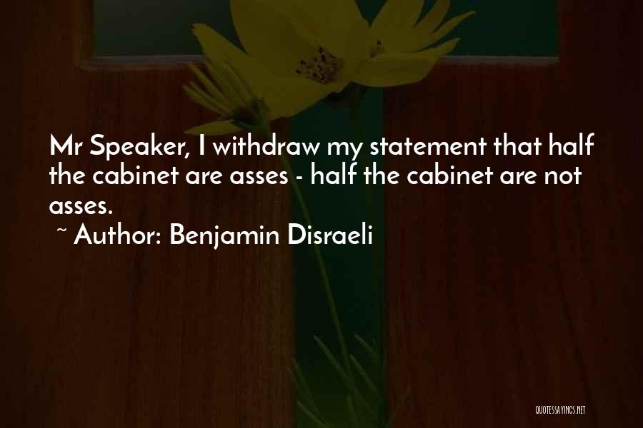 Benjamin Disraeli Quotes: Mr Speaker, I Withdraw My Statement That Half The Cabinet Are Asses - Half The Cabinet Are Not Asses.