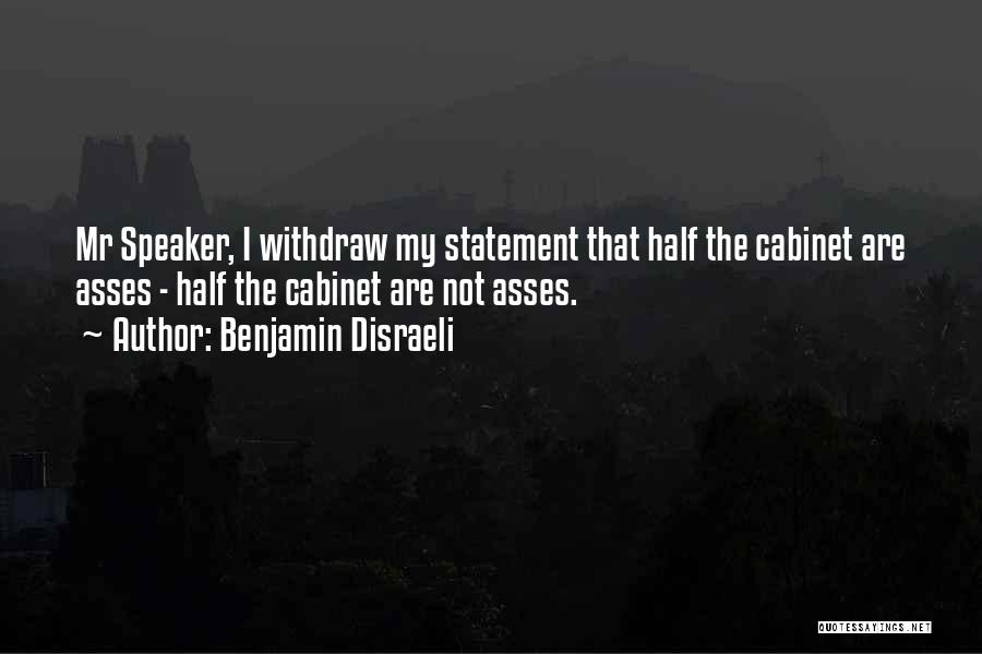 Benjamin Disraeli Quotes: Mr Speaker, I Withdraw My Statement That Half The Cabinet Are Asses - Half The Cabinet Are Not Asses.