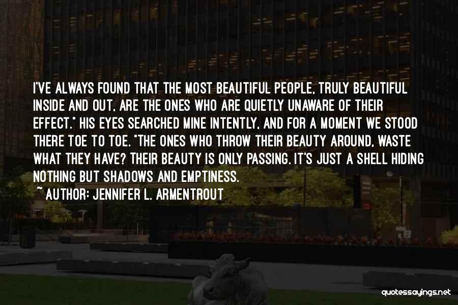 Jennifer L. Armentrout Quotes: I've Always Found That The Most Beautiful People, Truly Beautiful Inside And Out, Are The Ones Who Are Quietly Unaware