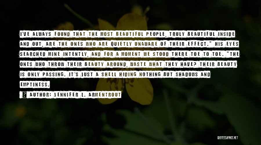 Jennifer L. Armentrout Quotes: I've Always Found That The Most Beautiful People, Truly Beautiful Inside And Out, Are The Ones Who Are Quietly Unaware