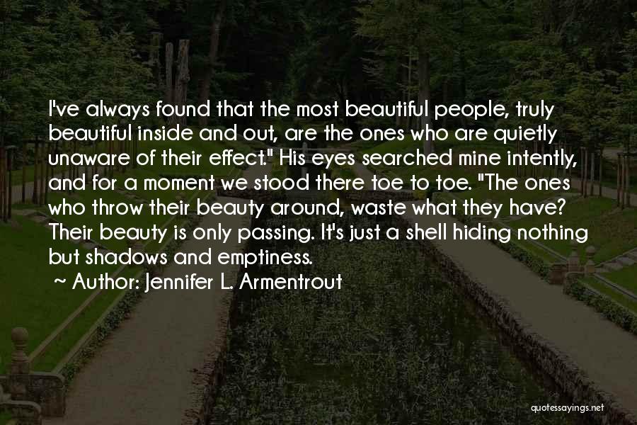 Jennifer L. Armentrout Quotes: I've Always Found That The Most Beautiful People, Truly Beautiful Inside And Out, Are The Ones Who Are Quietly Unaware