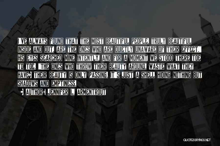 Jennifer L. Armentrout Quotes: I've Always Found That The Most Beautiful People, Truly Beautiful Inside And Out, Are The Ones Who Are Quietly Unaware