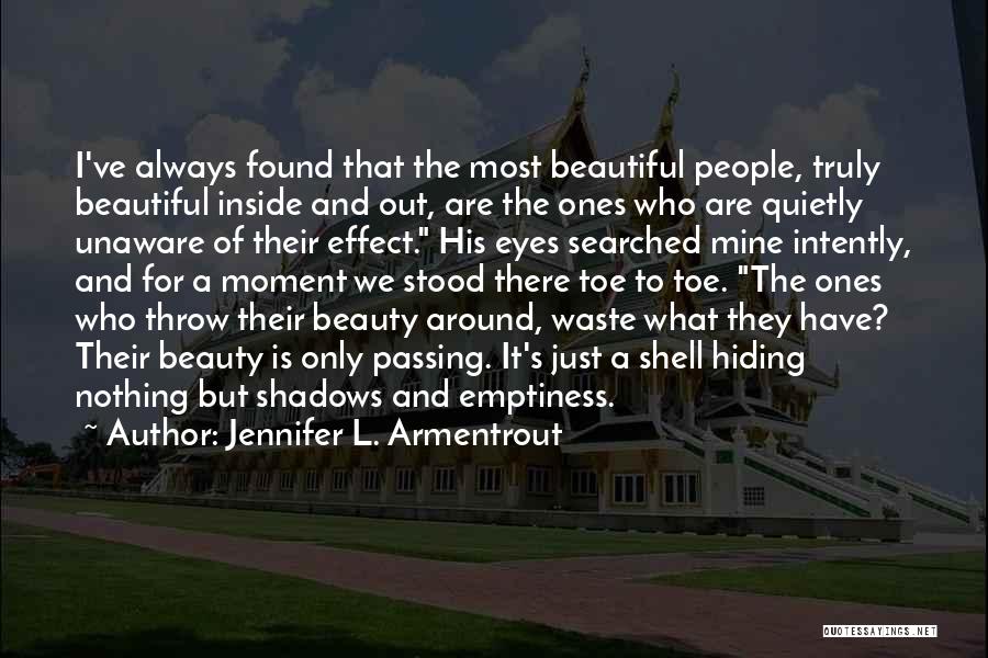 Jennifer L. Armentrout Quotes: I've Always Found That The Most Beautiful People, Truly Beautiful Inside And Out, Are The Ones Who Are Quietly Unaware