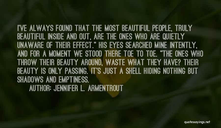 Jennifer L. Armentrout Quotes: I've Always Found That The Most Beautiful People, Truly Beautiful Inside And Out, Are The Ones Who Are Quietly Unaware