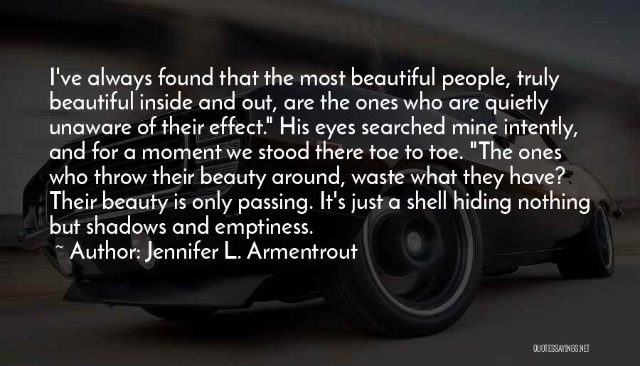 Jennifer L. Armentrout Quotes: I've Always Found That The Most Beautiful People, Truly Beautiful Inside And Out, Are The Ones Who Are Quietly Unaware