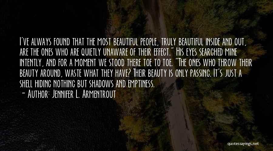 Jennifer L. Armentrout Quotes: I've Always Found That The Most Beautiful People, Truly Beautiful Inside And Out, Are The Ones Who Are Quietly Unaware