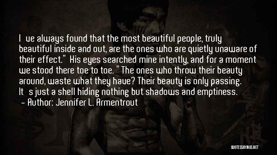 Jennifer L. Armentrout Quotes: I've Always Found That The Most Beautiful People, Truly Beautiful Inside And Out, Are The Ones Who Are Quietly Unaware