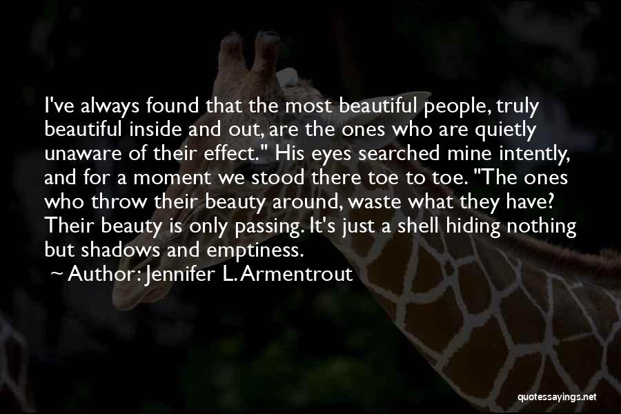 Jennifer L. Armentrout Quotes: I've Always Found That The Most Beautiful People, Truly Beautiful Inside And Out, Are The Ones Who Are Quietly Unaware