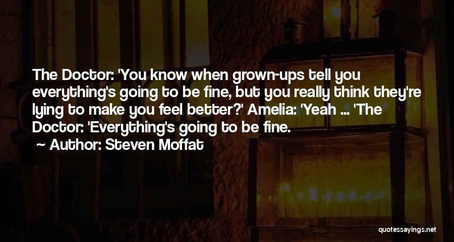 Steven Moffat Quotes: The Doctor: 'you Know When Grown-ups Tell You Everything's Going To Be Fine, But You Really Think They're Lying To