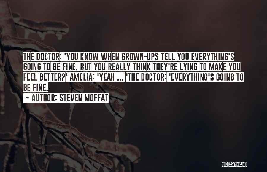 Steven Moffat Quotes: The Doctor: 'you Know When Grown-ups Tell You Everything's Going To Be Fine, But You Really Think They're Lying To