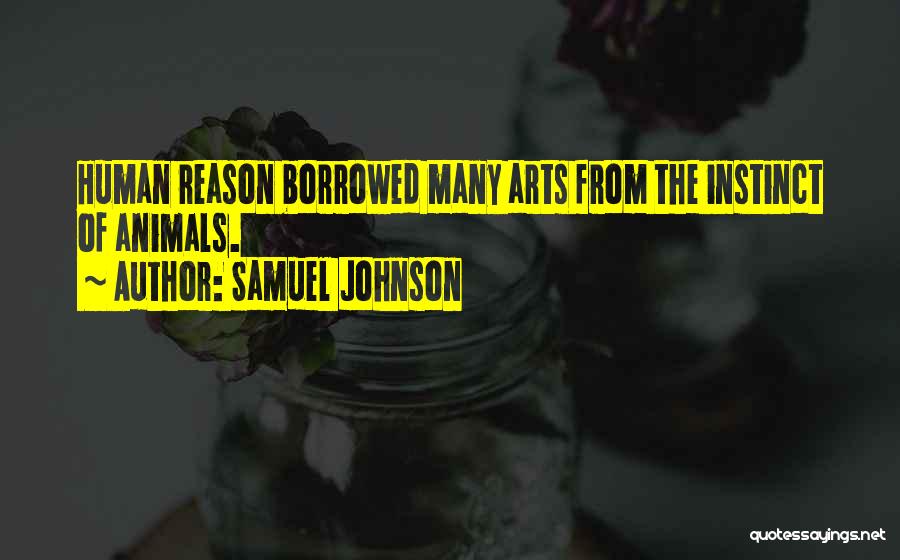 Samuel Johnson Quotes: Human Reason Borrowed Many Arts From The Instinct Of Animals.