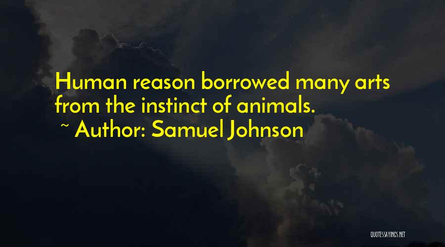 Samuel Johnson Quotes: Human Reason Borrowed Many Arts From The Instinct Of Animals.