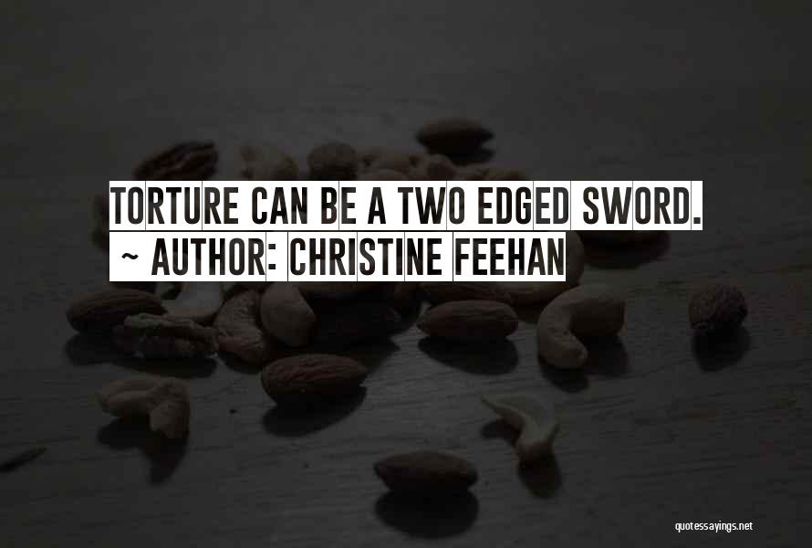 Christine Feehan Quotes: Torture Can Be A Two Edged Sword.