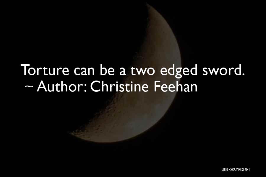 Christine Feehan Quotes: Torture Can Be A Two Edged Sword.