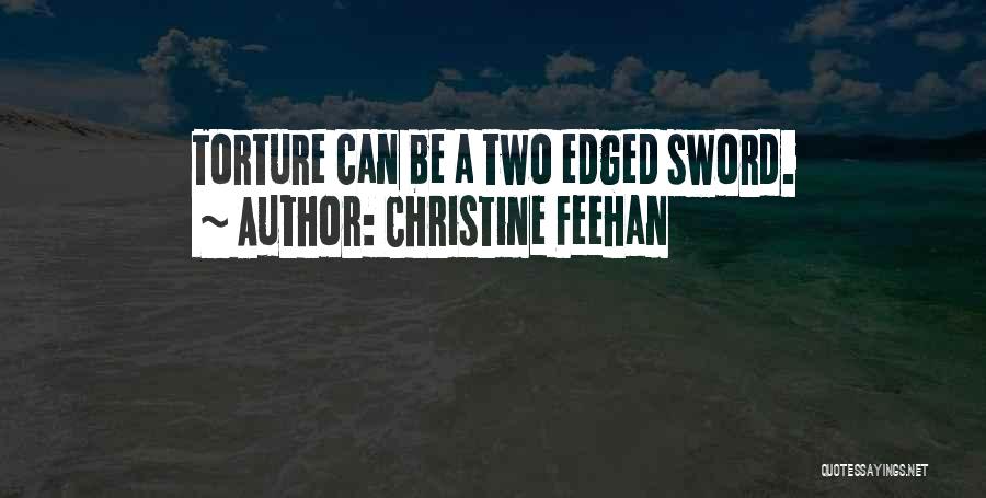 Christine Feehan Quotes: Torture Can Be A Two Edged Sword.